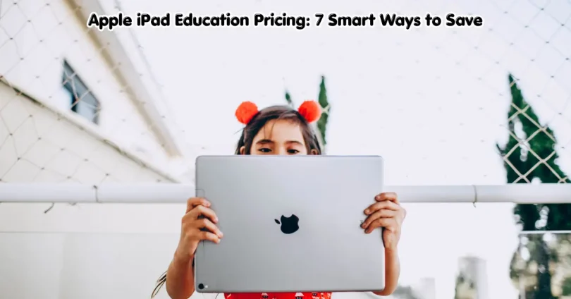 apple ipad education pricing: 7 smart ways to save