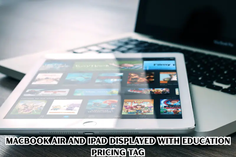 macbook air and ipad displayed with education pricing tag